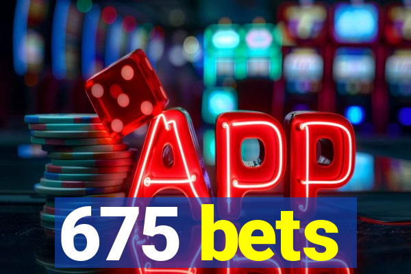 675 bets